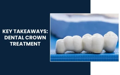 Key Takeaways: Dental Crown Treatment