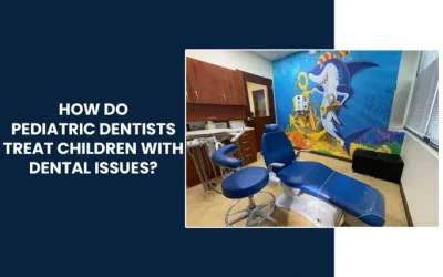 How Do Pediatric Dentists Treat Children With Dental Issues?