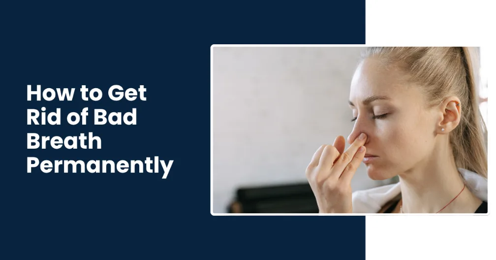 How to get rid of bad breath permanently - Complete Guide