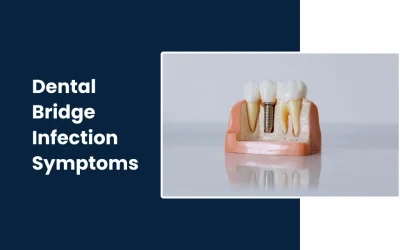 Dental Bridge Infection Symptoms: What Are the Signs?