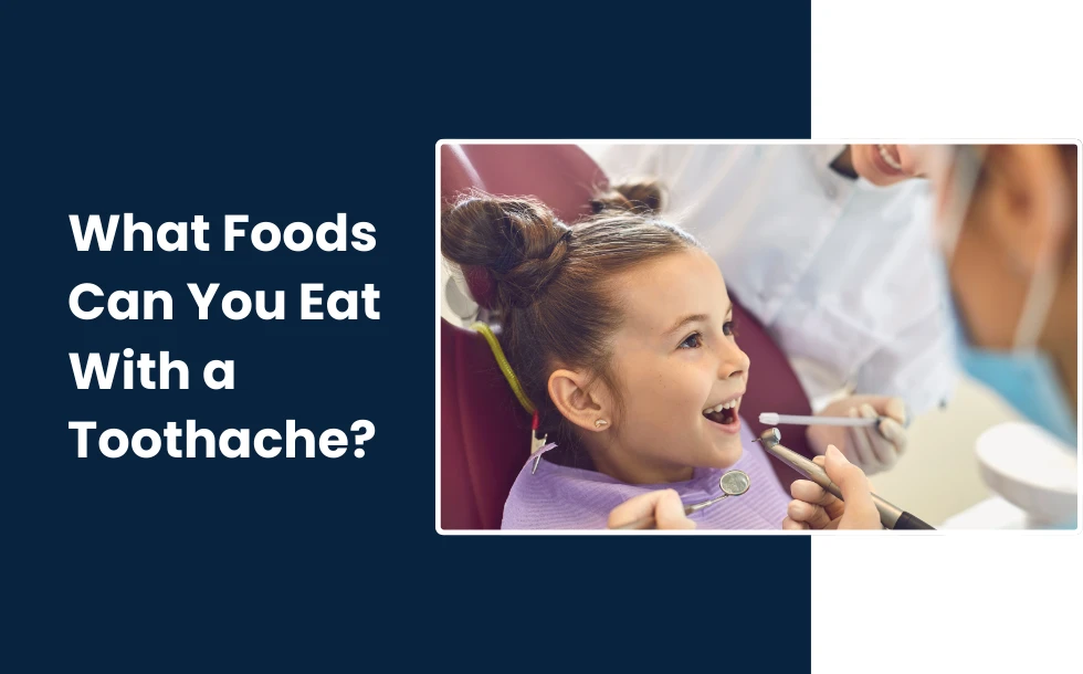 What Foods Can You Eat With a Toothache - A comprehesive guide